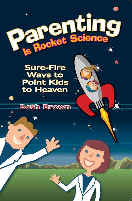 Parenting is Rocket Science: Sure-Fire Ways to Point Kids to Heaven