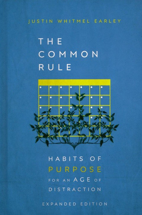 The Common Rule: Habits of Purpose for an Age of Distraction By: Justin Whitmel Earley