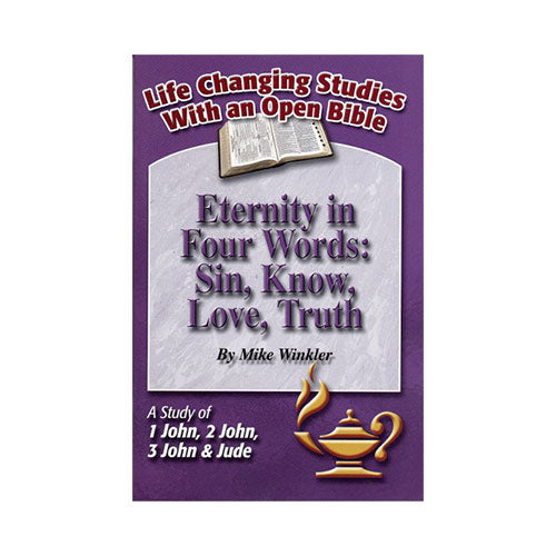 Eternity in Four Words: Sin, Know, Love, Truth - A Study of 1 John, 2 John, 3 John, & Jude