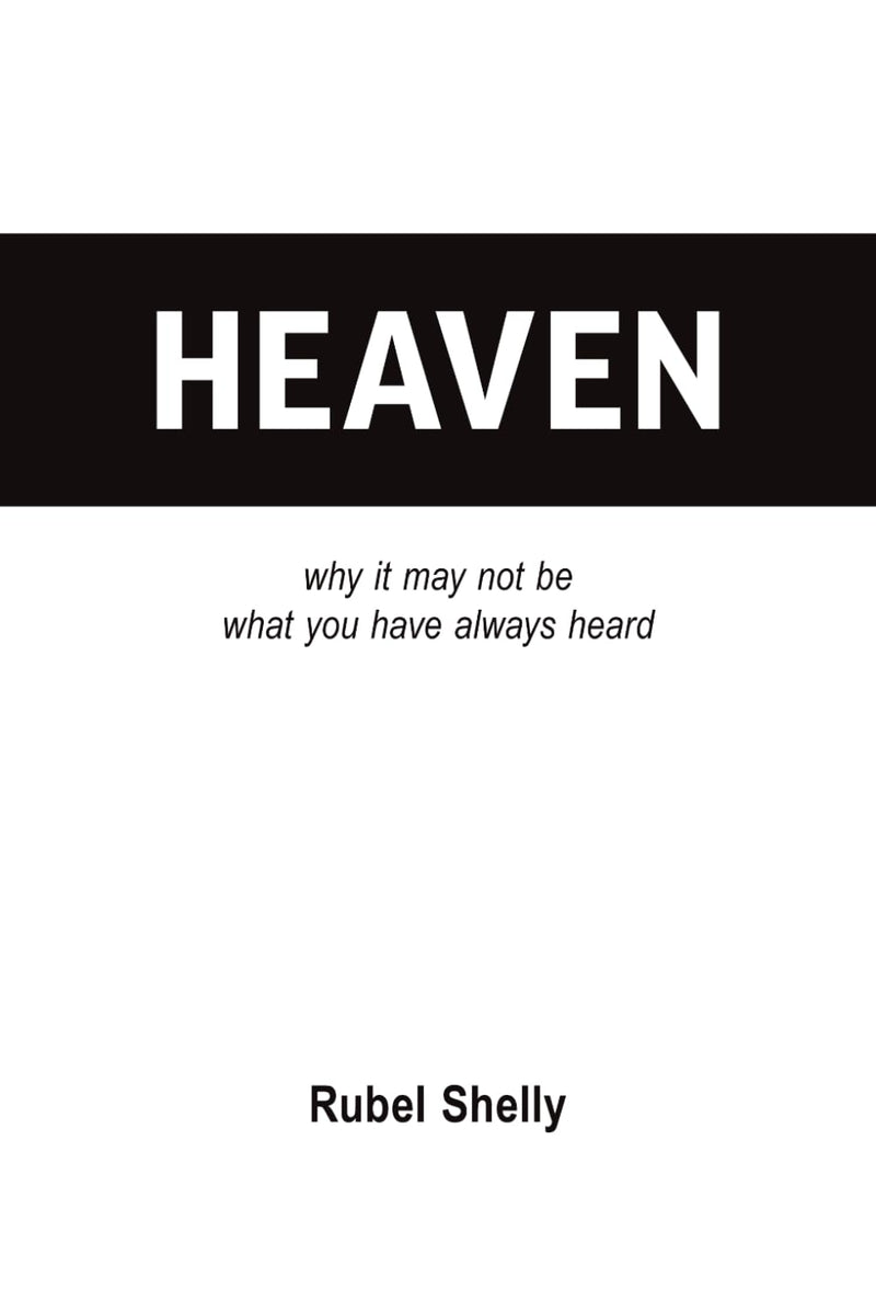 Heaven: why it may not be what you have always heard: By Rubel Shelly