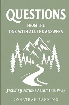 Questions From the One With All the Answers: Jesus' Questions About Our Walk by Jonathan Banning
