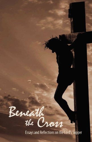 Beneath the Cross: Essays and Reflections on the Lord’s Supper