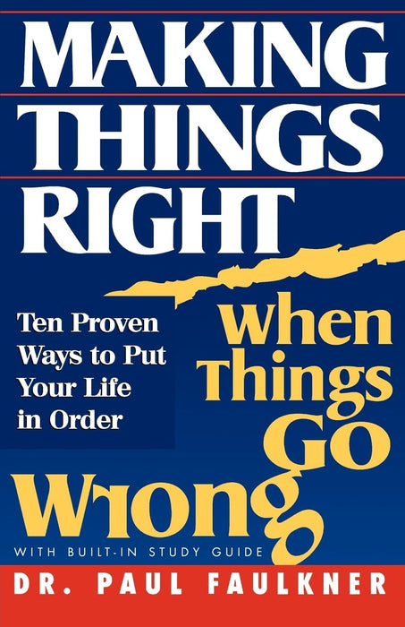 Making Things Right When Things Go Wrong: Ten Proven Ways to Put Your Life in Order