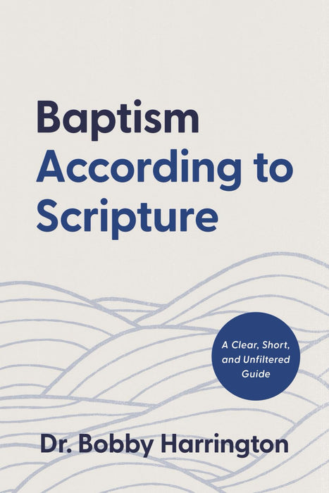 Baptism According to Scripture: A Clear, Short, and Unfiltered Guide