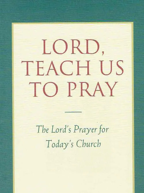 Lord, Teach Us to Pray: The Lord's Prayer for Today's Church