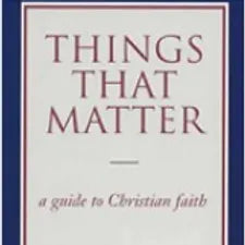 Things That Matter: A Guide to Christian Faith