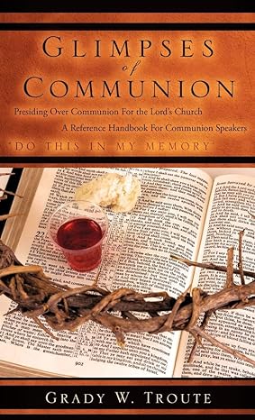 Glimpses of Communion: Presiding Over Communion for the Lord's Church. A Reference Handbook for Communion Speakers