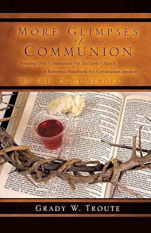 MORE Glimpses of Communion: Presiding Over Communion for the Lord's Church. A Reference Handbook for Communion Speakers