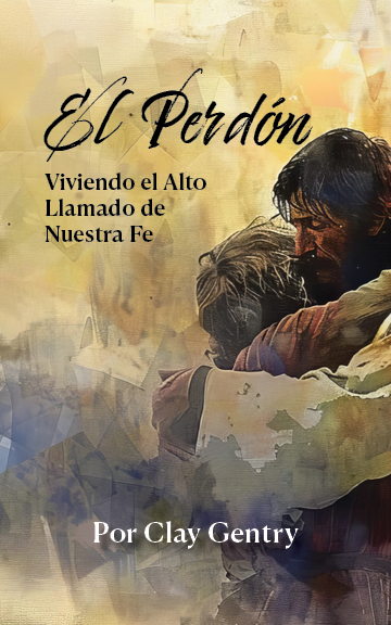 El Perdón: Viviendo el Alto Llamado de Nuestra Fe