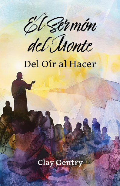 El Sermón del Monte: De Oír a Hacer Por Clay Gentry