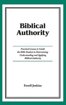 Biblical Authority: Practial Lessons To Guide The Bible Student In Determining, Understanding And Applying Biblical Authority