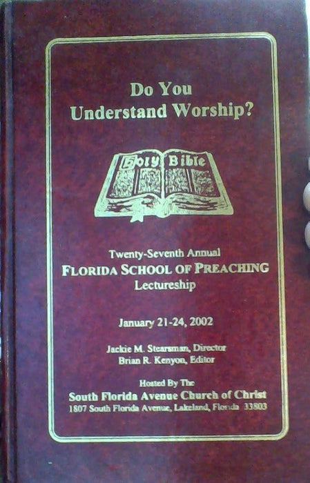 Do You Understand Worship? Twenty-Seventh Annual Florida School of Preaching Lectureship - January 21-24, 2002
