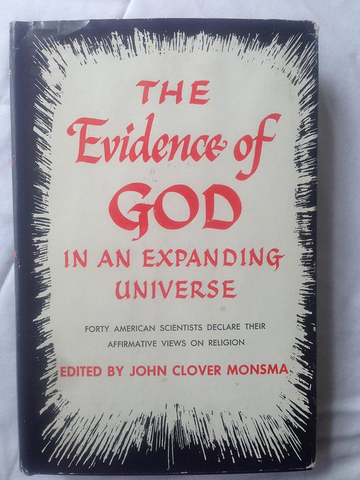 The Evidence of God in an Expanding Universe -Edited By: John Clover Monsma