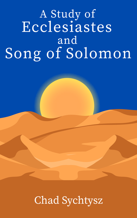 A Study of Ecclesiastes and Song of Solomon Workbook by Chad Sychtysz
