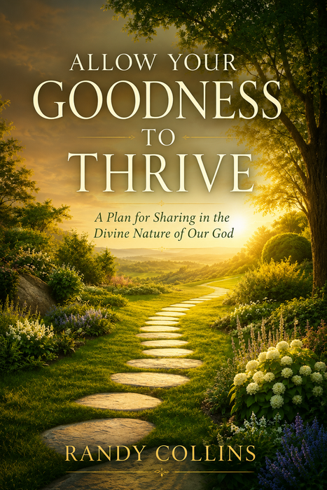 Allow Your Goodness to Thrive: A Plan for Sharing in the Divine Nature of Our God