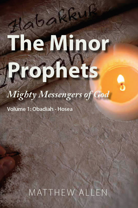 The Minor Prophets: Mighty Messengers of God Volume 1: Obadiah-Hosea