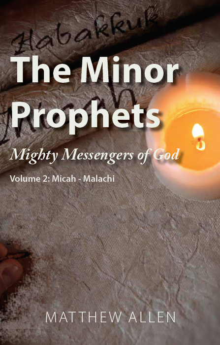 The Minor Prophets: Mighty Messengers of God Volume 2: Micah-Malachi