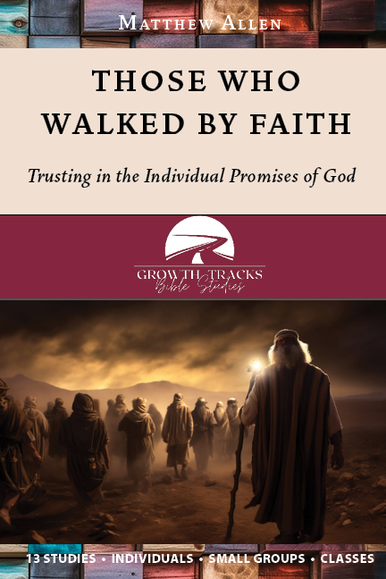 Those Who Walked by Faith: Trusting the Invisible Promises of God