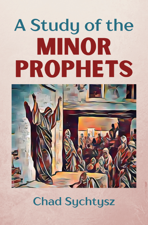 A Study of the Minor Prophets by Chad Sychtysz