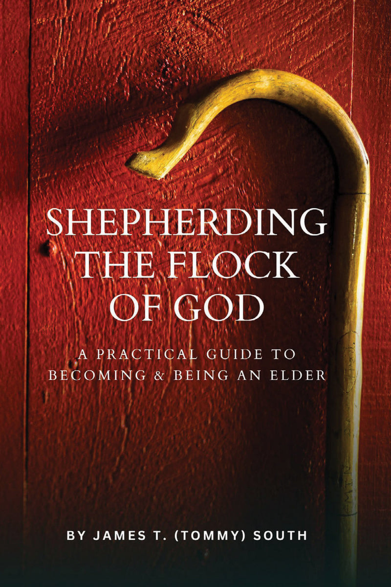 Shepherding the Flock of God - A Practical Guide to Becoming & Being an Elder