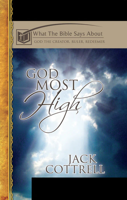 What the Bible Says About God the Creator, Rule, Redeemer: God Most High by Jack Cottrell