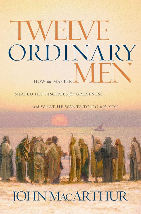 Twelve Ordinary Men by John MacArthur