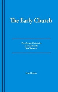 The Early Church - First Century Christianity as revealed in the New Testament