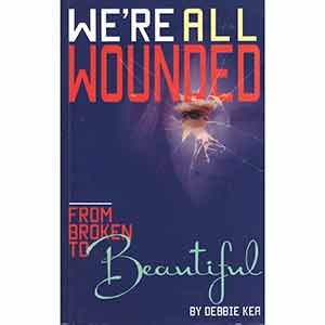 We're All Wounded - From Broken to Beautiful