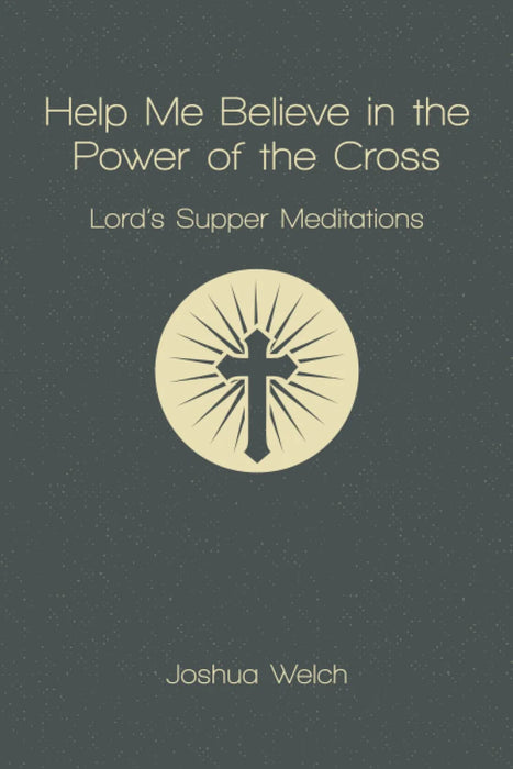Help Me Believe in the Power of the Cross: Lord's Supper Meditations