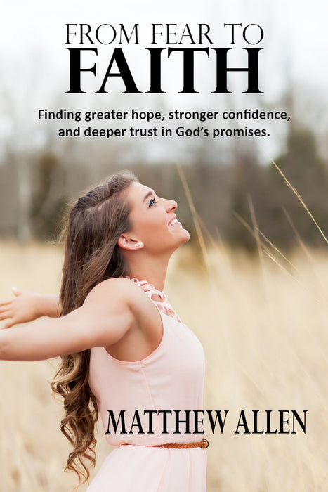 From Fear to Faith: Finding Greater Hope, Stronger Confidence, and Deeper Trust in God's Promises