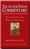 Truth for Today Commentary: Ecclesiastes and Song of Solomon by Denny Petrillo, Ph.D.
